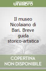 Il museo Nicolaiano di Bari. Breve guida storico-artistica libro