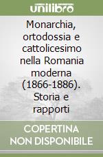 Monarchia, ortodossia e cattolicesimo nella Romania moderna (1866-1886). Storia e rapporti libro