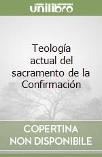 Teología actual del sacramento de la Confirmación libro