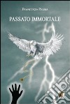 Passato immortale libro di Palma Francesco