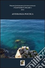 Antologia poetica. Premio letterario internazionale «Gaetano Cingari» 2012 libro