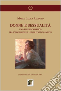 Donne e sessualità. Uno studio casistico tra soddisfazione e legami d'attaccamento libro