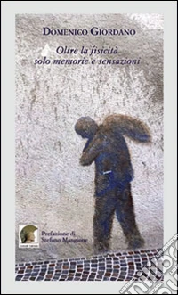 Oltre la fisicità solo memorie e sensazioni libro