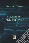 I labirinti del potere libro di Venier Francesco