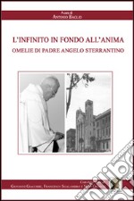 L'infinito in fondo all'anima. Omelie di padre Angelo Sterrantino