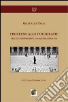 Processo alle fotografie. Realtà e postproduzione, una battaglia senza fine libro di Parisi Giancarlo