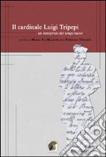 Il cardinale Luigi Tripepi. Un'interprete dei tempi nuovi libro