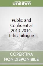 Public and Confidential 2013-2014. Ediz. bilingue