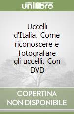 Uccelli d'Italia. Come riconoscere e fotografare gli uccelli. Con DVD