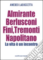 Almirante, Berlusconi, Fini, Tremonti, Napolitano. La vita è un incontro libro