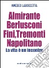 Almirante, Berlusconi, Fini, Tremonti, Napolitano. La vita è un incontro libro