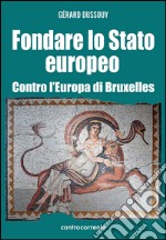 Fondare lo Stato europeo. Contro l'Europa di Bruxelles libro