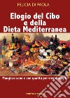 Elogio del cibo e della dieta mediterranea. Mangiare sano e con qualità per vivere meglio libro