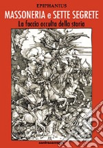 Massoneria e sette segrete. La faccia occulta della storia. Ediz. integrale