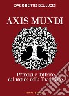 Axis mundi. Princìpi e dottrine dal mondo della tradizione libro di Bellucci Dagoberto