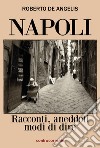 Napoli. Racconti, aneddoti, modi di dire libro di De Angelis Roberto