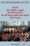 Diario dell'ultimo viaggio di Ferdinando II Re del Regno delle Due Sicilie nelle Puglie libro di Di Giovine Francesco Maurizio