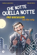 Che notte quella notte. Fred Buscaglione. Una vita swing libro