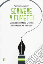 Scrivere a fumetti. Manuale di scrittura creativa e narrazione per immagini libro