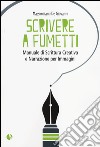 Scrivere a fumetti. Manuale di scrittura creativa e narrazione per immagini libro