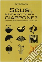 Scusi, manca molto per il Giappone? Disavventure di un ferrarese nel Sol Levante libro