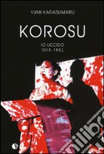 Korosu (io uccido). Ediz. a colori libro