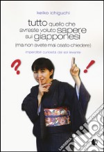 Tutto quello che avreste voluto sapere sui giapponesi (ma non avete mai osato chiedere). Imperdibili curiosità dal Sol Levante libro