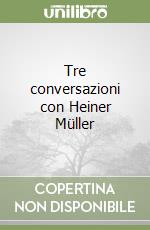 Tre conversazioni con Heiner Müller libro