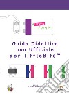 Guida didattica non ufficiale per littlebits libro