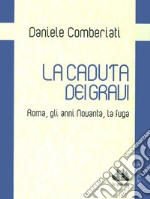 La caduta dei gravi. Roma, gli anni Novanta, la fuga libro