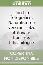 L'occhio fotografico. Naturalismo e verismo. Edzi. italiana e francese. Ediz. bilingue libro