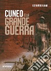 Cuneo e la grande guerra libro di Unia Gerardo