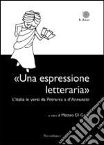 «Una espressione letteraria». L'Italia in versi da Petrarca a d'Annunzio libro