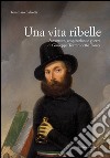 Una vita ribelle. Avventure, cospirazioni e guerre di Giuseppe Torreri detto Torrès libro