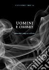 Uomini e ombre. #primacheiltempocancellitutto libro di Tropea Salvatore