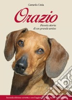 Orazio. Piccola storia di un grande amico. Nuova ediz. libro