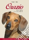 Orazio. Piccola storia di un grande amico. Nuova ediz. libro