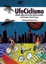 UfoCiclismo. Atlante tattico ad uso del ciclista sensibile libro