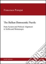 The balkan democratic puzzle. Party system and political alignement in Serbia and Montenegro libro