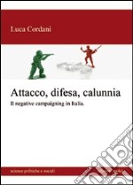 Attacco, difesa e calunnia. Il negative campaigning in Italia libro