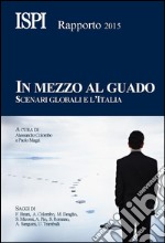 In mezzo al guado. Scenari globali e l'Italia. Rapporto ISPI 2015