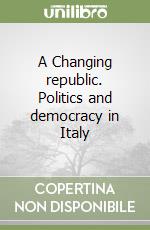 A Changing republic. Politics and democracy in Italy libro