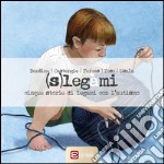 (S)legàmi. Cinque storie di legami con l'autismo libro