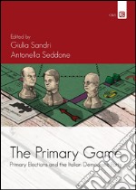 The primary games. Primary elections and the italian democratic party libro