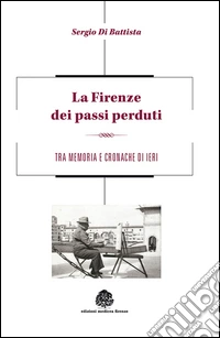 La Firenze dei passi perduti. Tra memoria e cronache di ieri