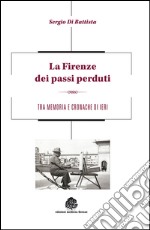 La Firenze dei passi perduti. Tra memoria e cronache di ieri libro