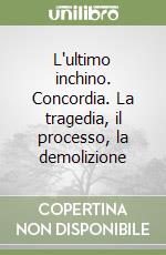 L'ultimo inchino. Concordia. La tragedia, il processo, la demolizione libro