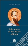 Sulle tracce di san Paolo a Roma libro di Koci Montanari Silvia