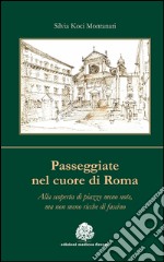 Passeggiate nel cuore di Roma. Alla scoperta di piazze meno note, ma non meno ricche di fascino libro