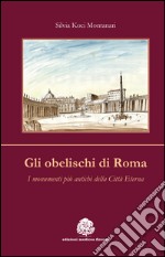 Gli obelischi di Roma. I monumenti più antichi della città eterna libro